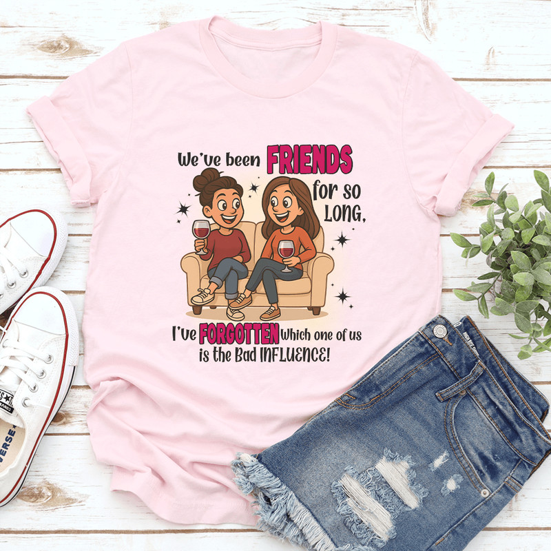 Weve Been Friends For So Long Tee 0