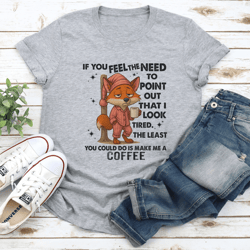 if you feel the need to point out that i look tired tee