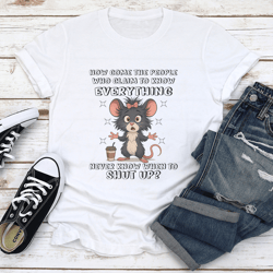 how come the people who claim to know everything never know when to shut up tee