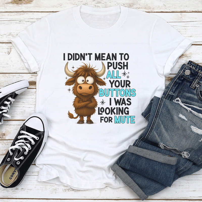 I Didnt Mean To Push All Your Buttons Tee 1