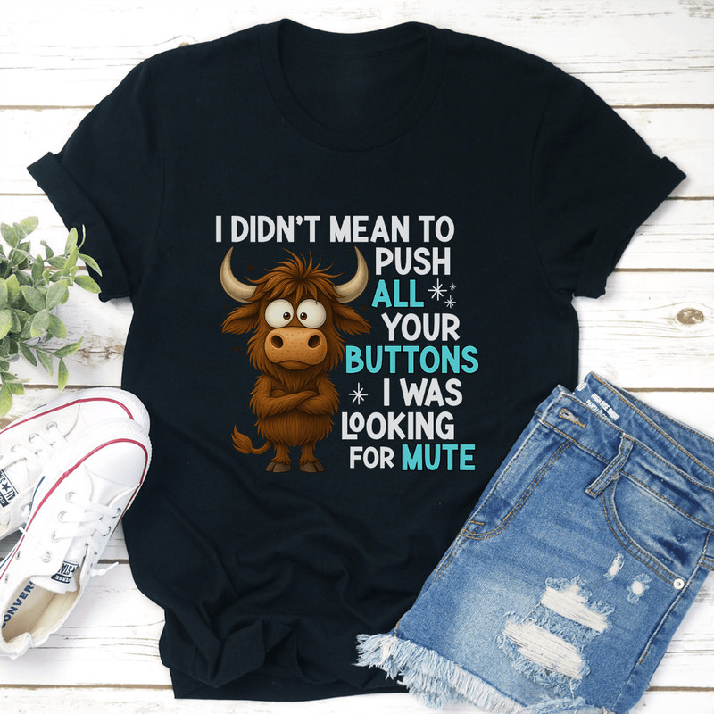 I Didnt Mean To Push All Your Buttons Tee 0
