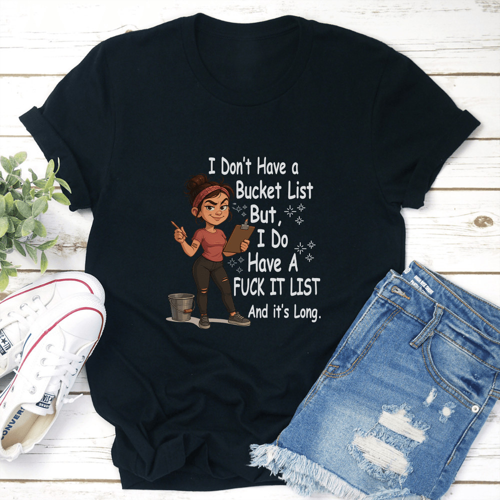 I Dont Have A Bucket List But I Do Have A Fck It List And Its Long Tee 2