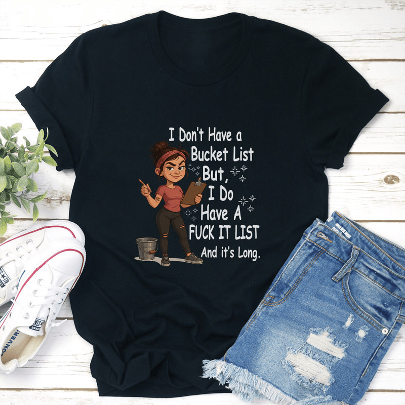 I Dont Have A Bucket List But I Do Have A Fck It List And Its Long Tee 2