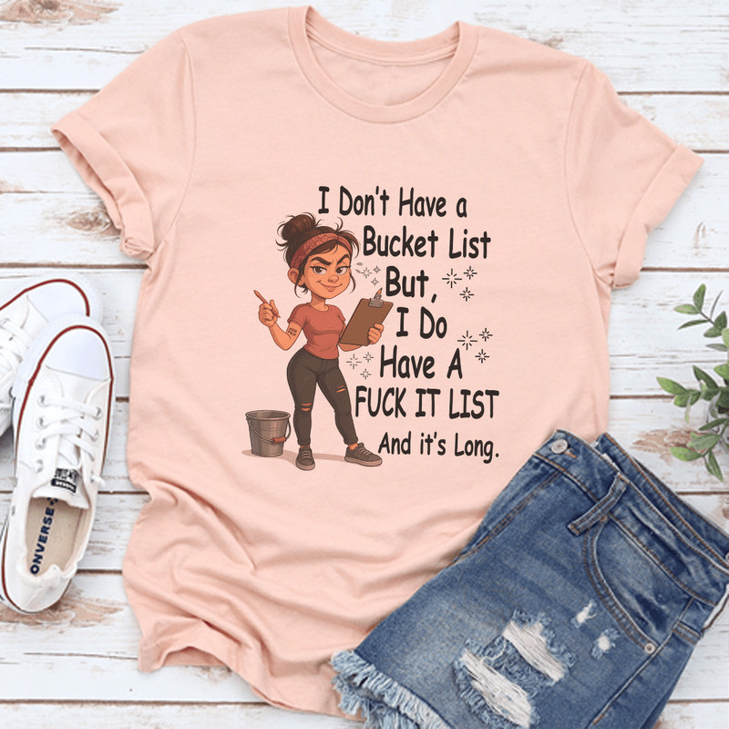 I Dont Have A Bucket List But I Do Have A Fck It List And Its Long Tee 3