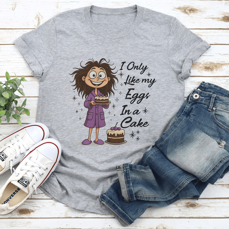 I Only Like My Eggs In A Cakes Tee 2