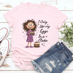 i only like my eggs in a cakes tee