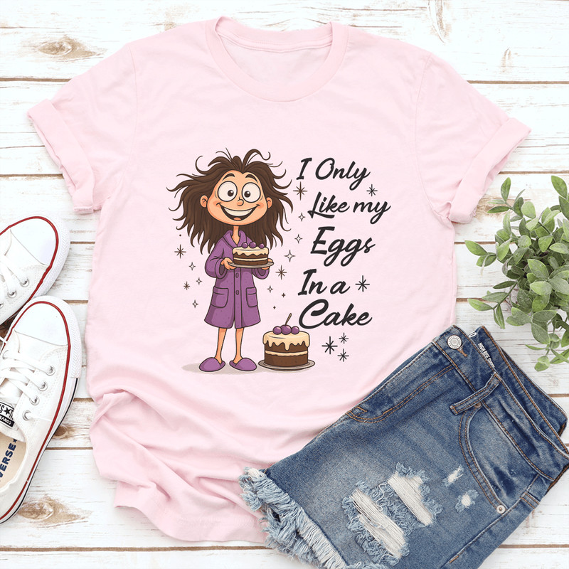 I Only Like My Eggs In A Cakes Tee 0