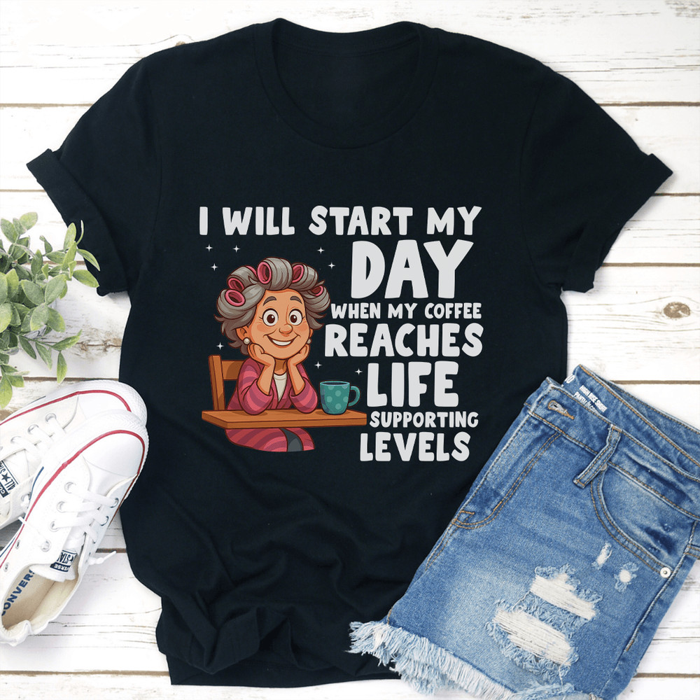 I Will Start My Day When My Coffee Reaches Life Supporting Levels Tee 2