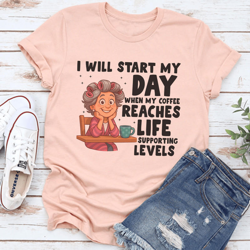 I Will Start My Day When My Coffee Reaches Life Supporting Levels Tee 3