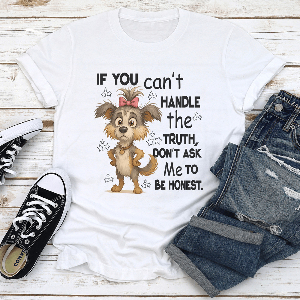 If You Cant Handle The Truth Dont Ask Me To Be Honest Tee 1