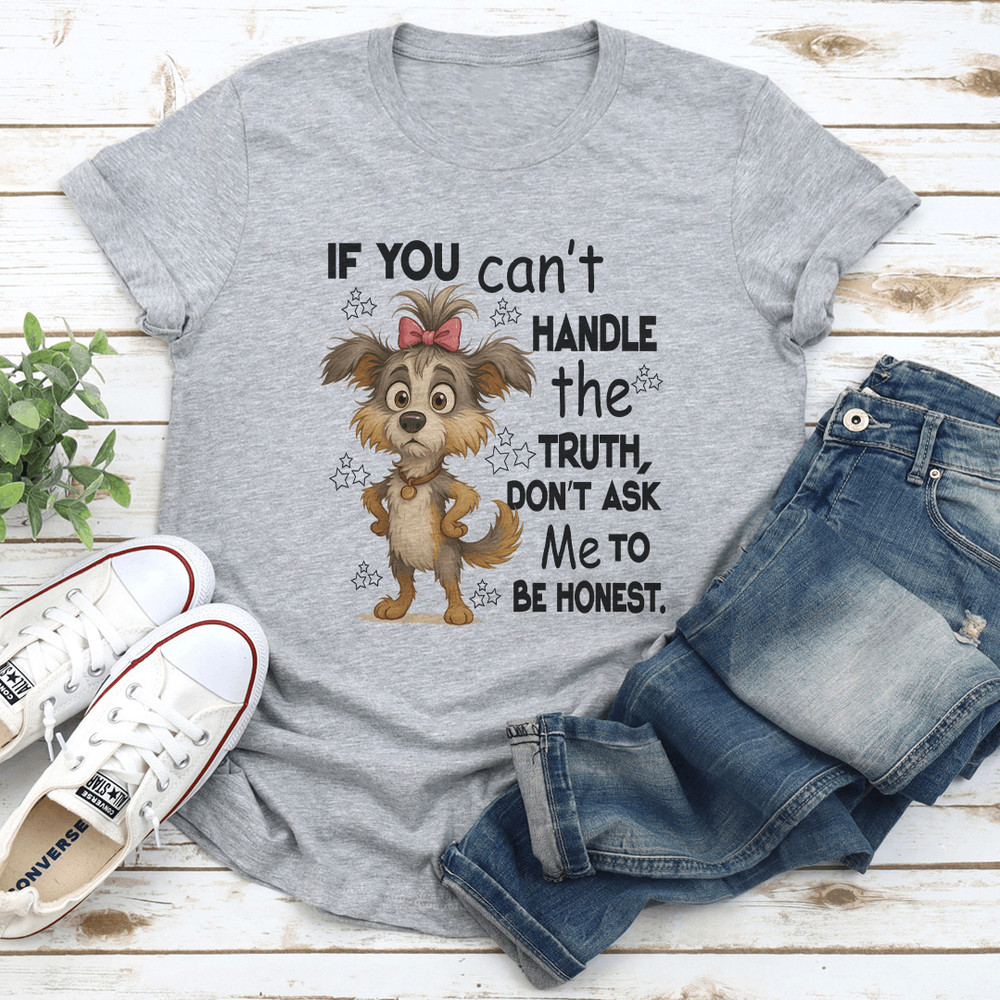 If You Cant Handle The Truth Dont Ask Me To Be Honest Tee 2