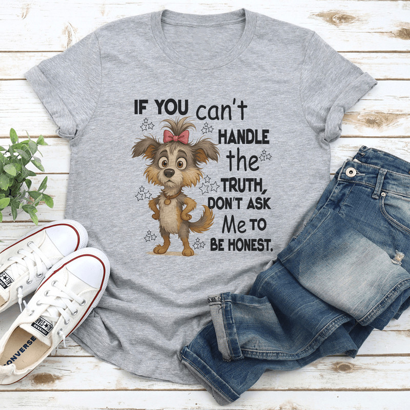 If You Cant Handle The Truth Dont Ask Me To Be Honest Tee 2