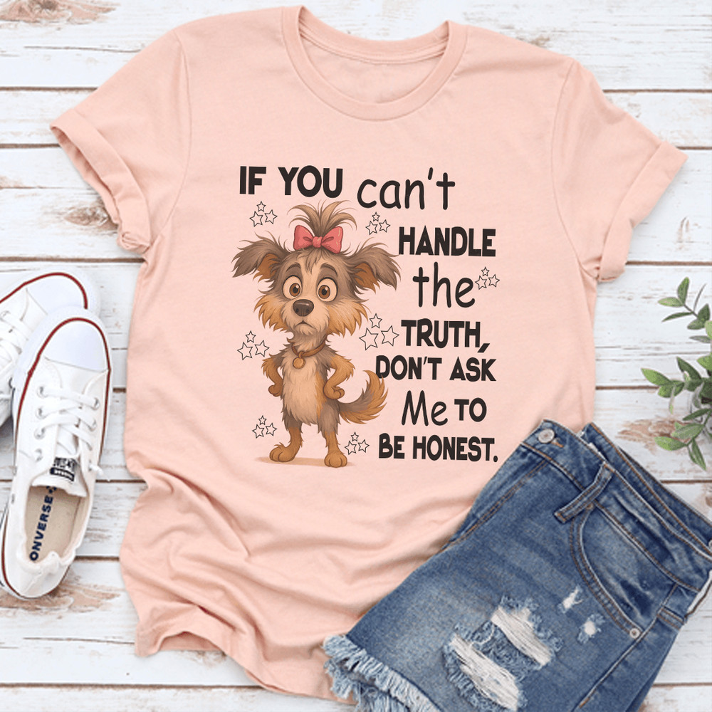 If You Cant Handle The Truth Dont Ask Me To Be Honest Tee 0