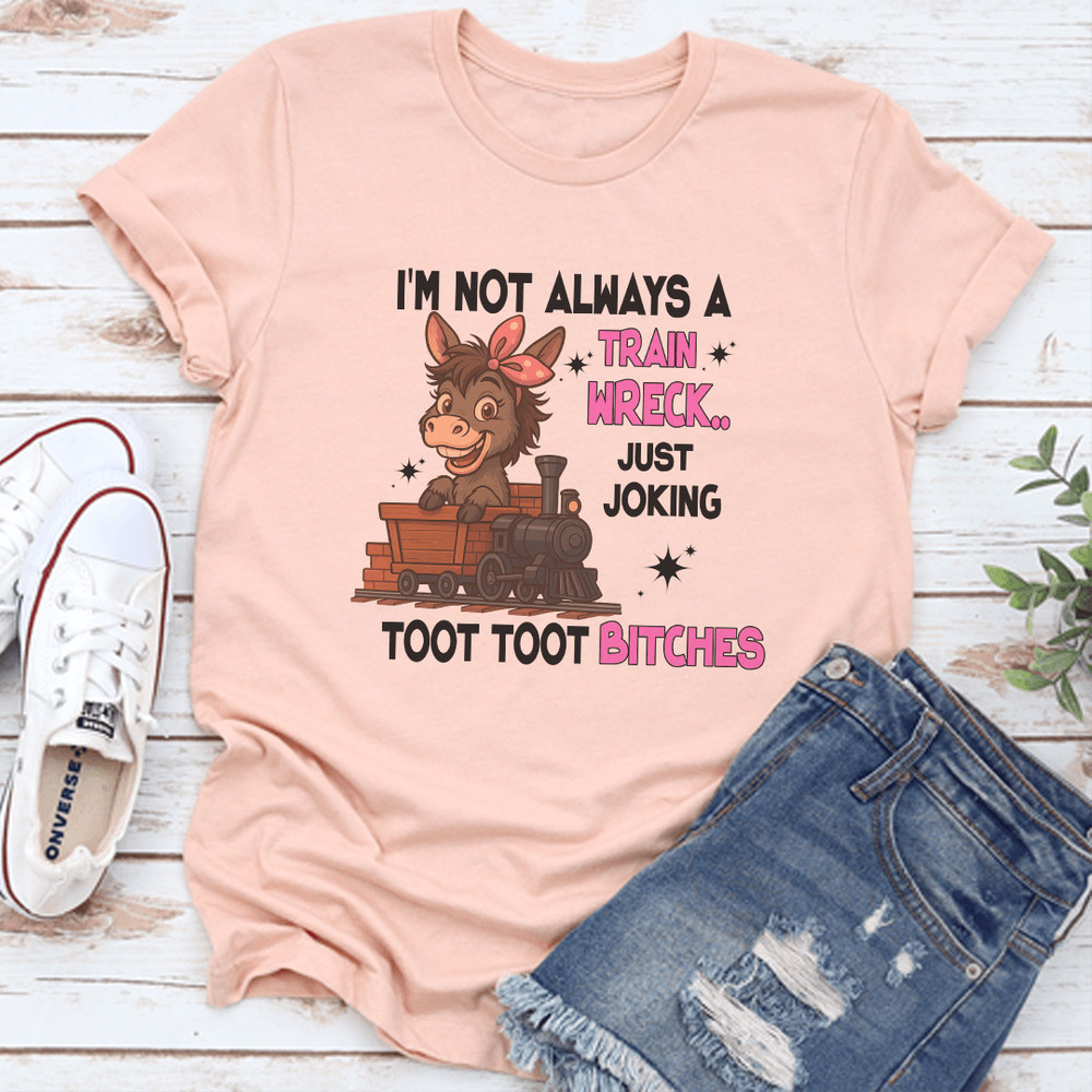 Im Not Always A Train Wreck Just Joking Toot Toot Btches Tee 3