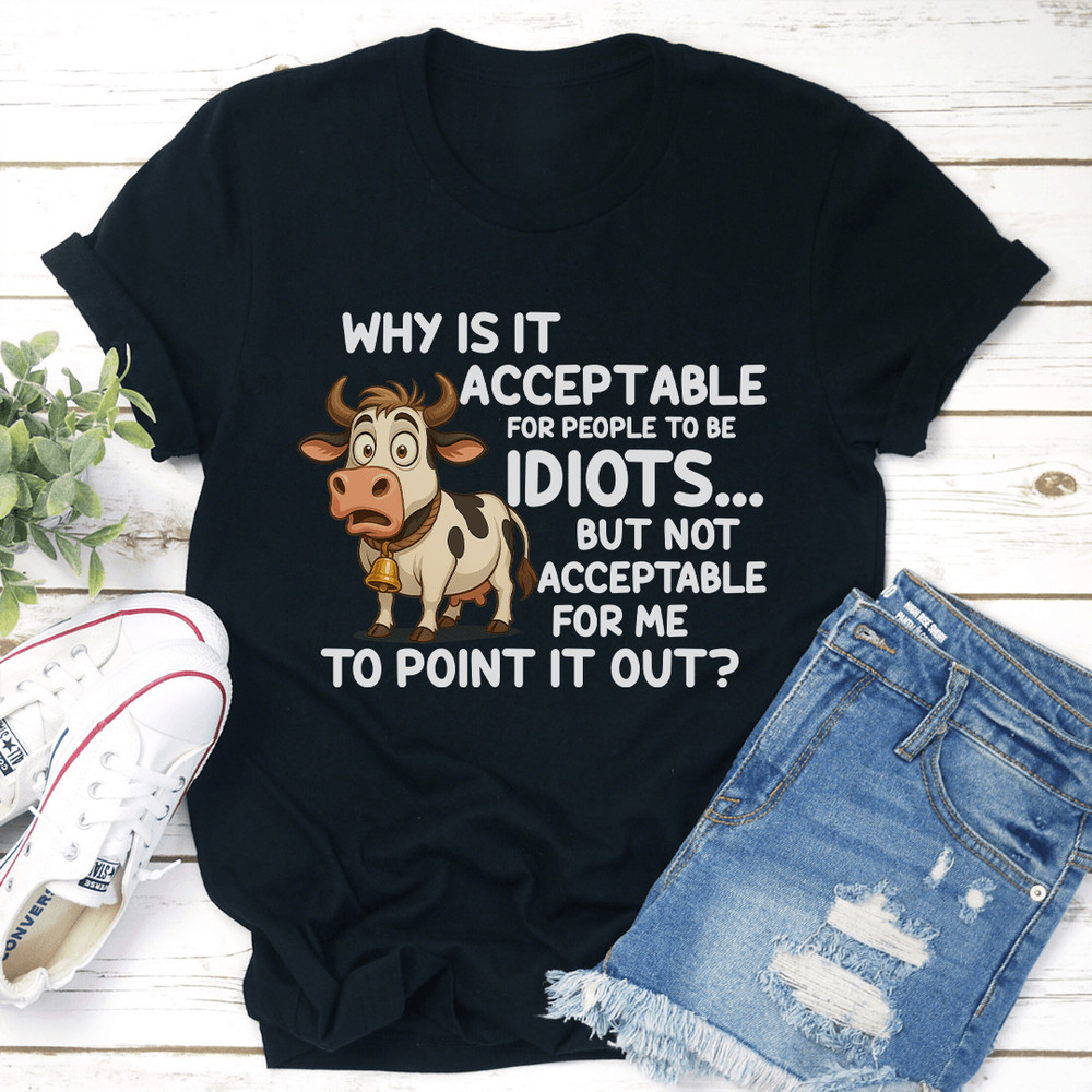 Why Is It Acceptable For People To Be Idiots Tee 2