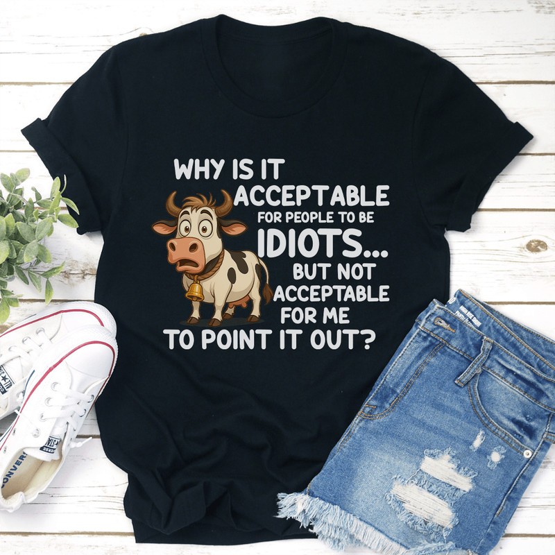 Why Is It Acceptable For People To Be Idiots Tee 2