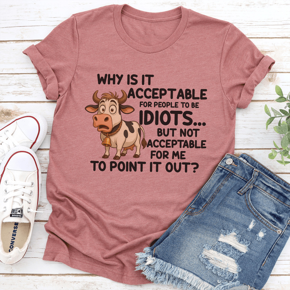 Why Is It Acceptable For People To Be Idiots Tee 3