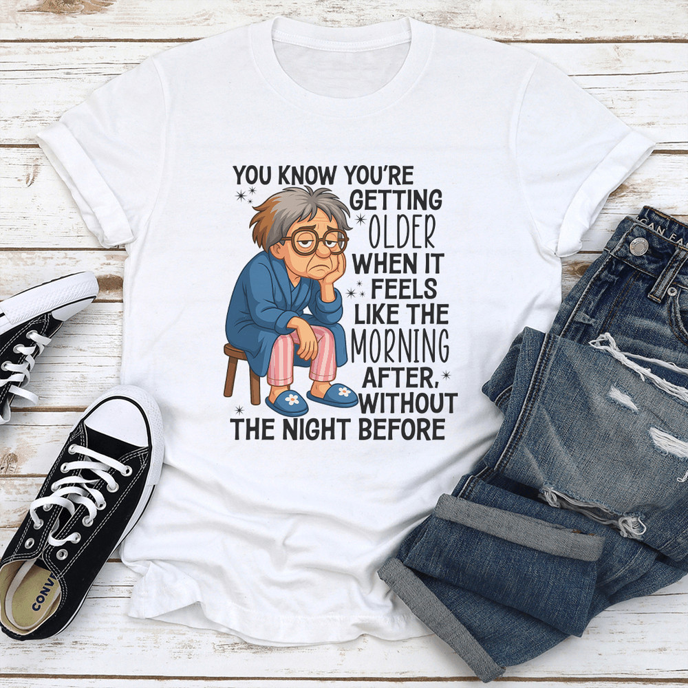 You Know Youre Getting Older When It Feels Like The Morning After Tee 1