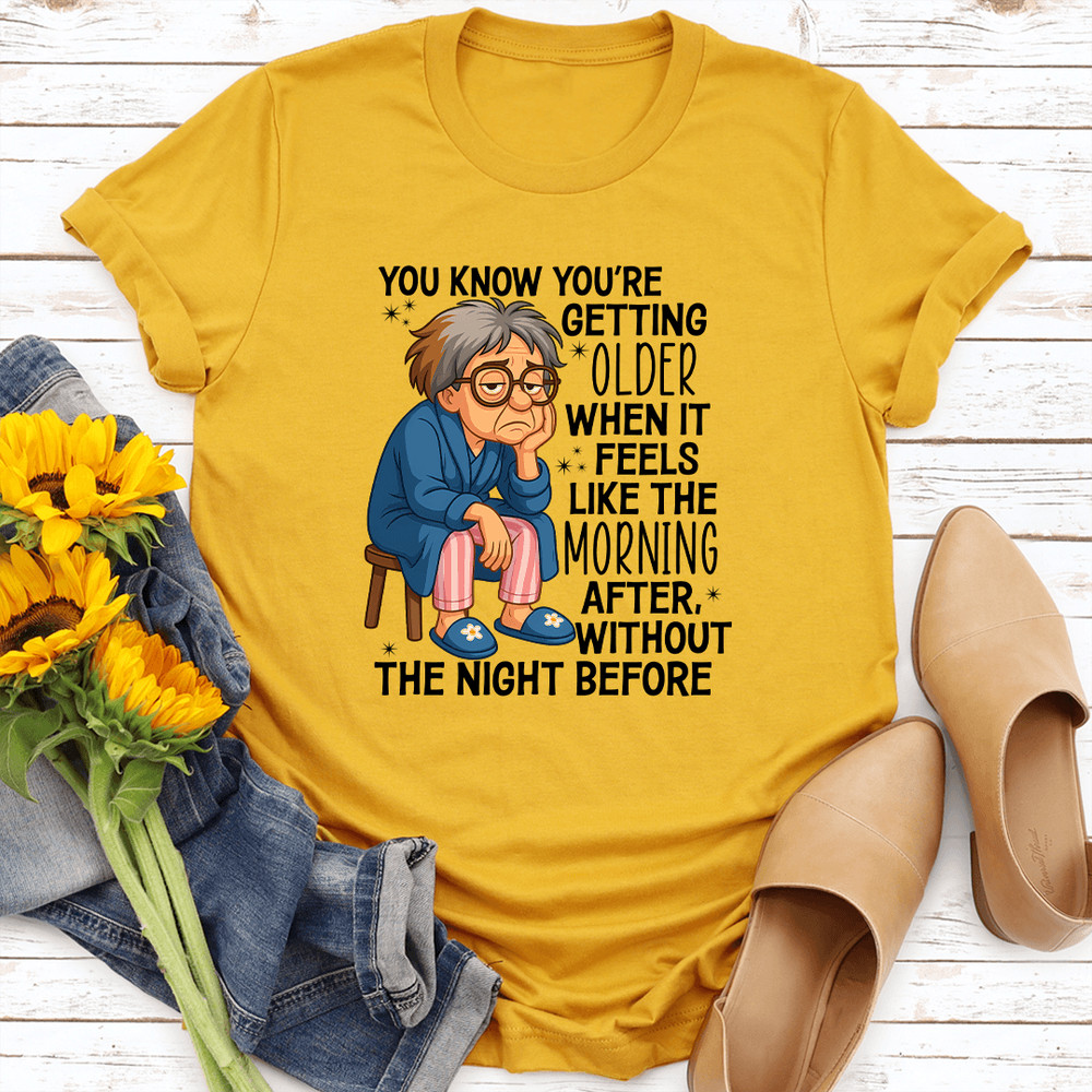 You Know Youre Getting Older When It Feels Like The Morning After Tee 0