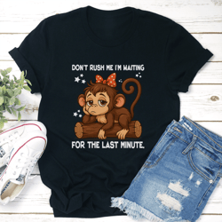 don't rush me i'm waiting for the last minute tee