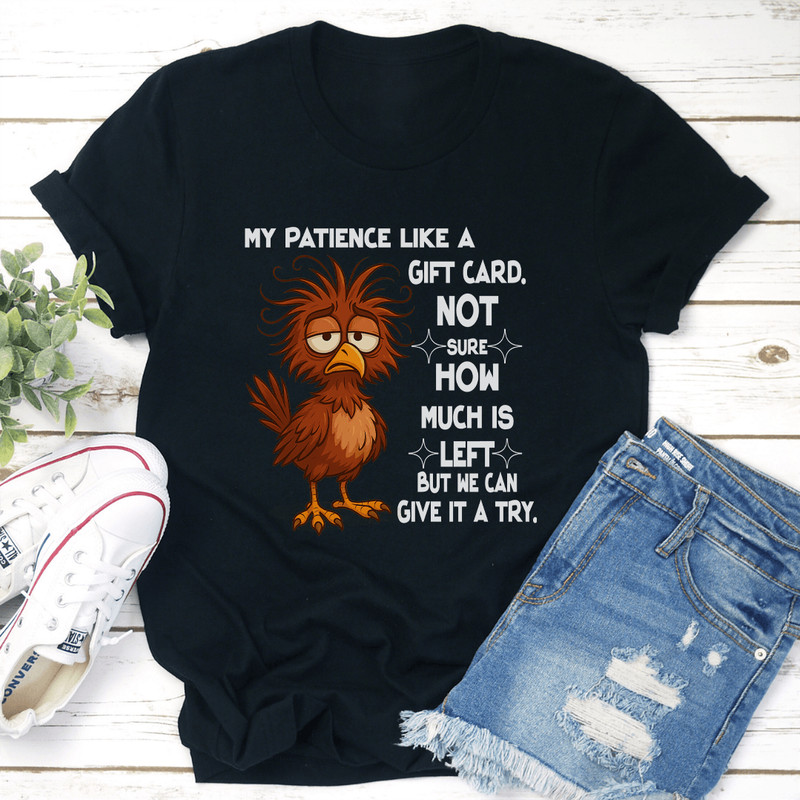 Patience Like A Gift Card Not Sure How Much Is Left Tee 0