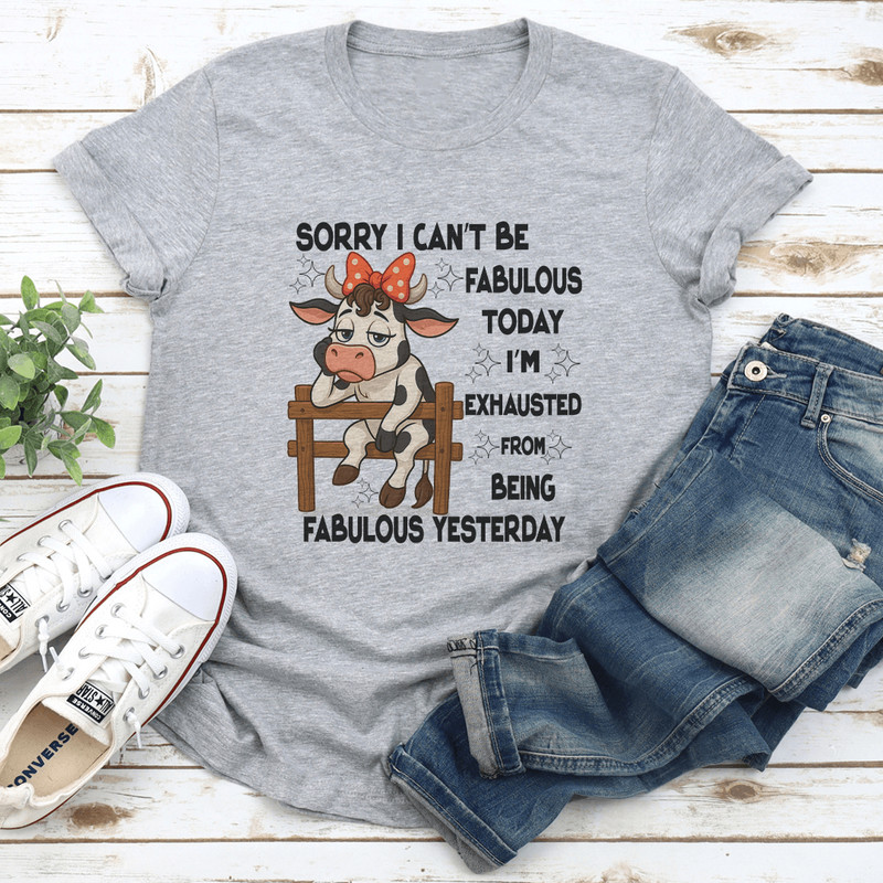 Sorry I Cant Be Fabulous Today Tee 2