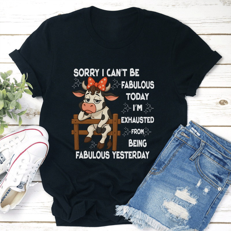 Sorry I Cant Be Fabulous Today Tee 0