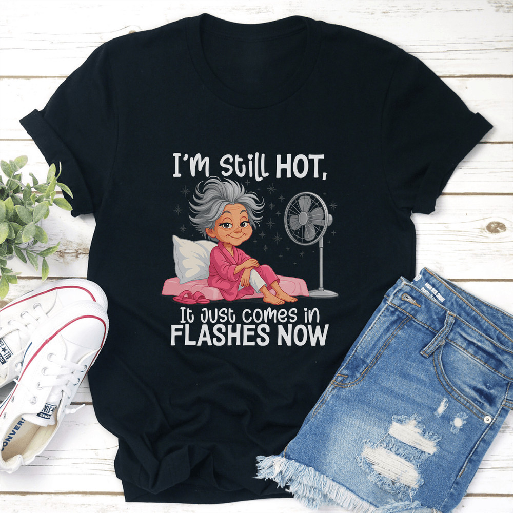 Im Still Hot It Just Comes In Flashes Now Tee 2