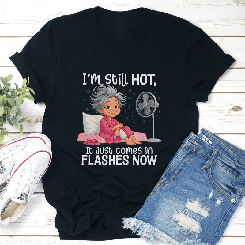 Im Still Hot It Just Comes In Flashes Now Tee 2