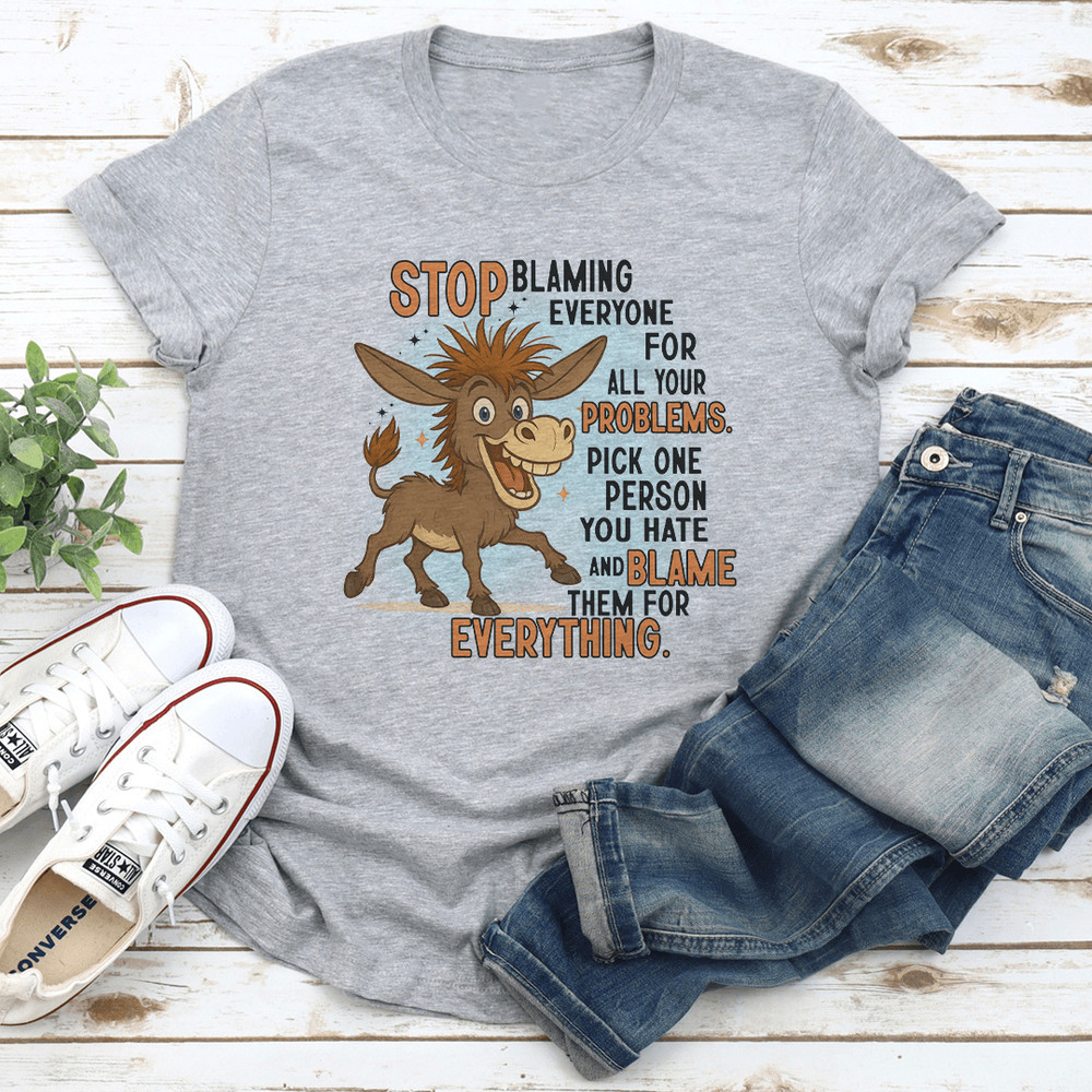 Stop Blaming Everyone For All Your Problems Tee 1