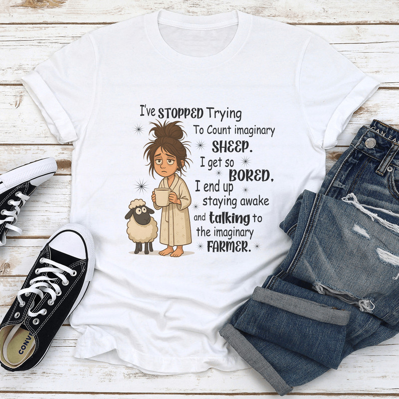 Ive Stopped Trying To Count Imaginary Sheep I Get So Bored Tee 0
