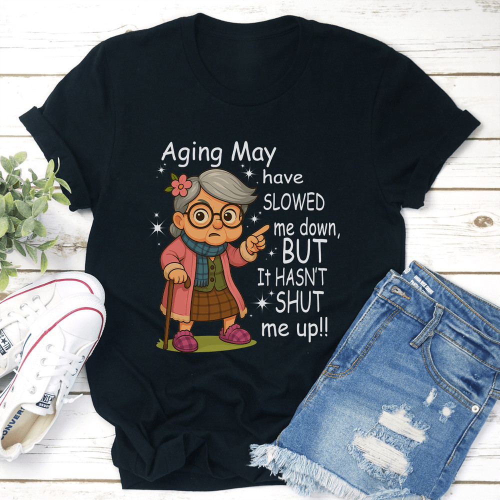 Aging May Have Slowed Me Down But It Hasnt Shut Me Up Tee 3