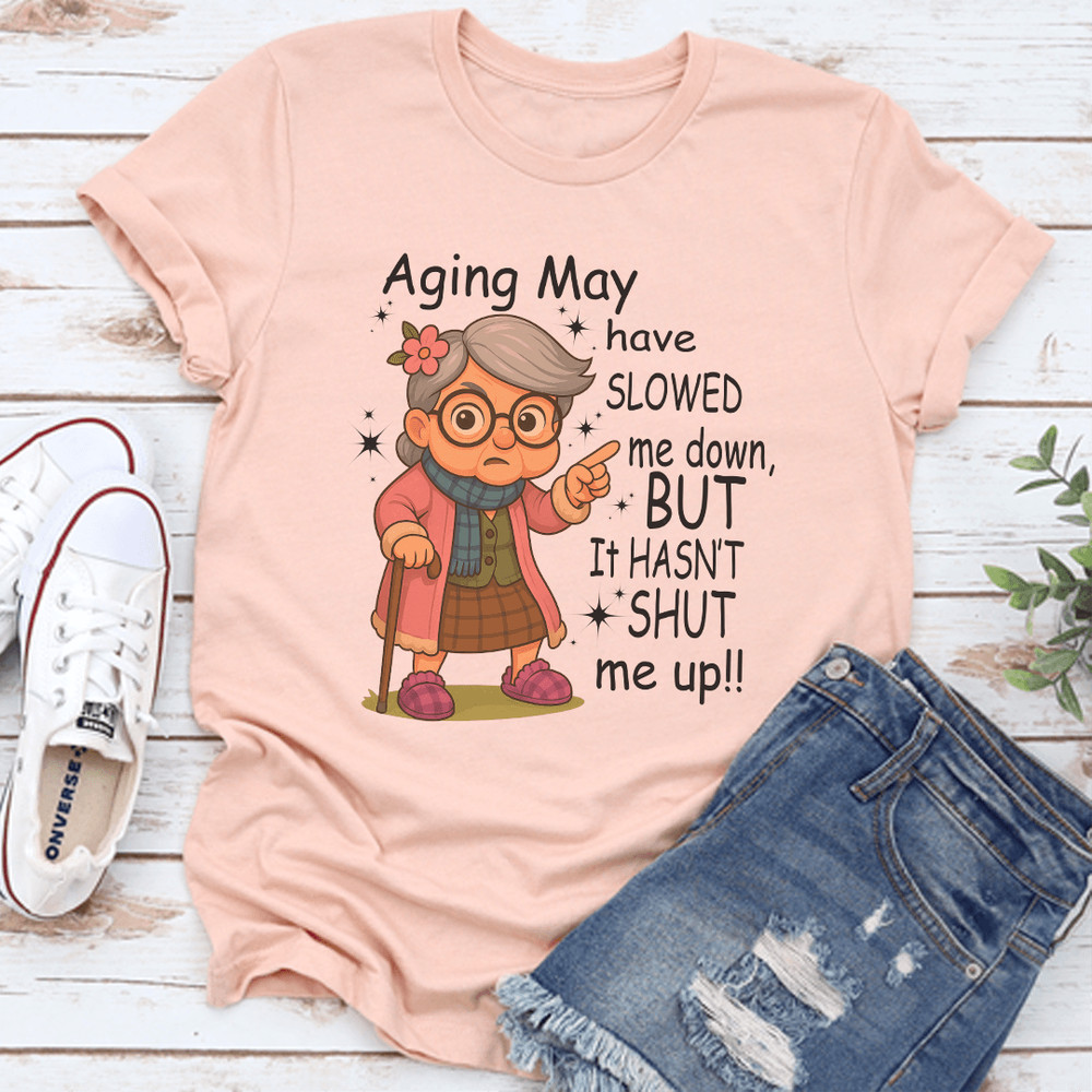 Aging May Have Slowed Me Down But It Hasnt Shut Me Up Tee 0