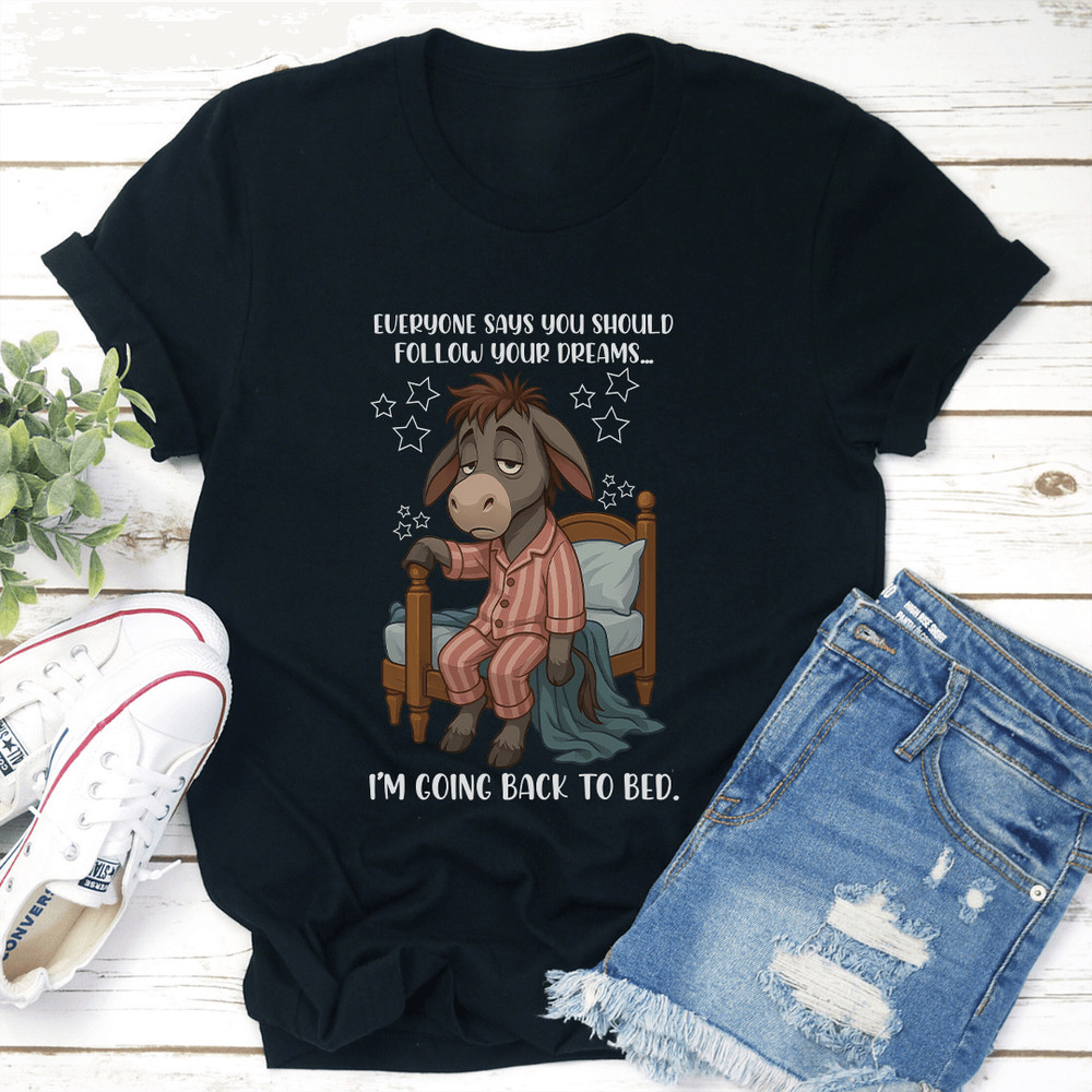 Everyone Says You Should Follow Your Dreams Tee 3