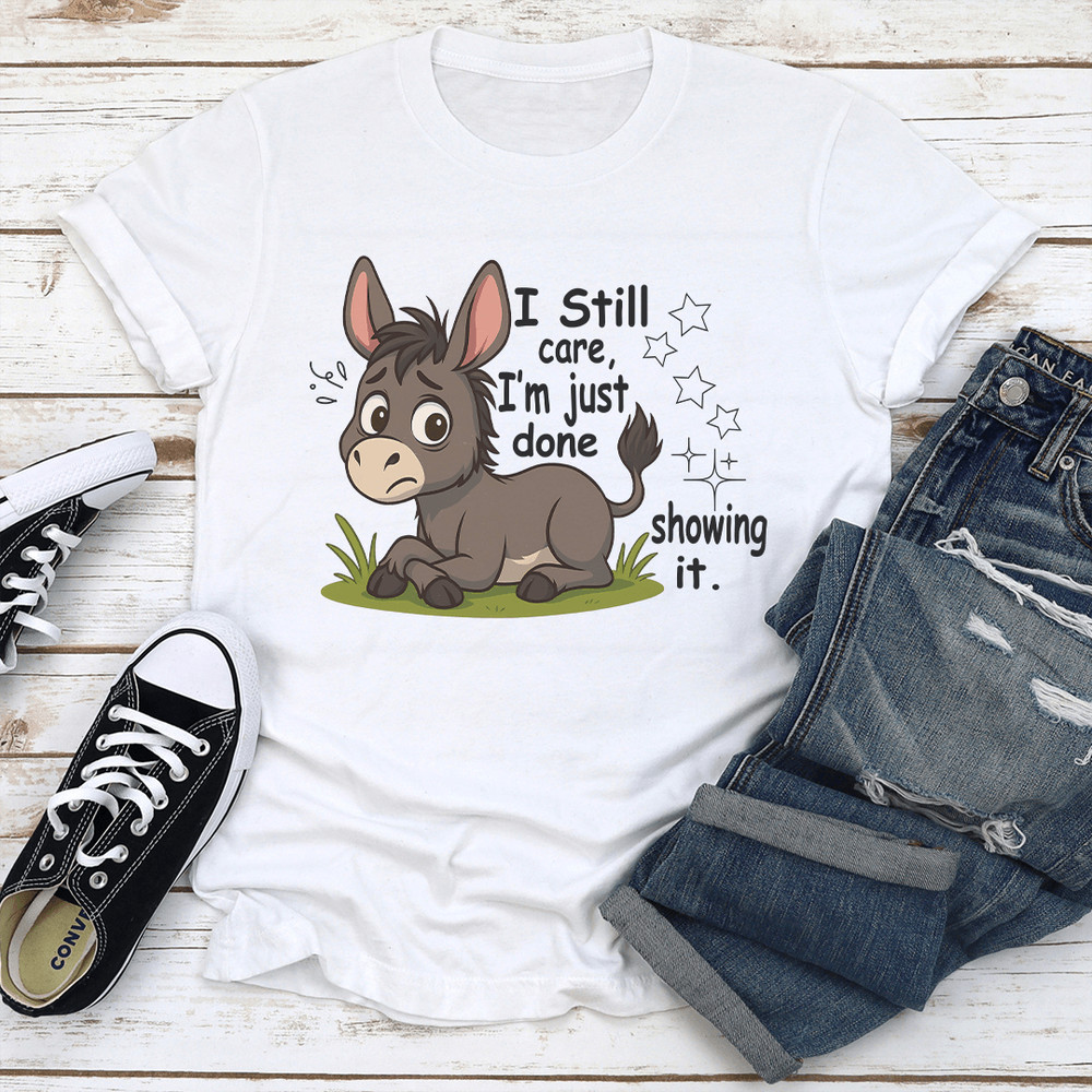 I Still Care Im Just Done Showing It Tee 0
