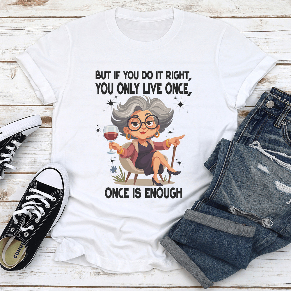 You Only Live Once But If You Do It Right Once Is Enough Tee 1