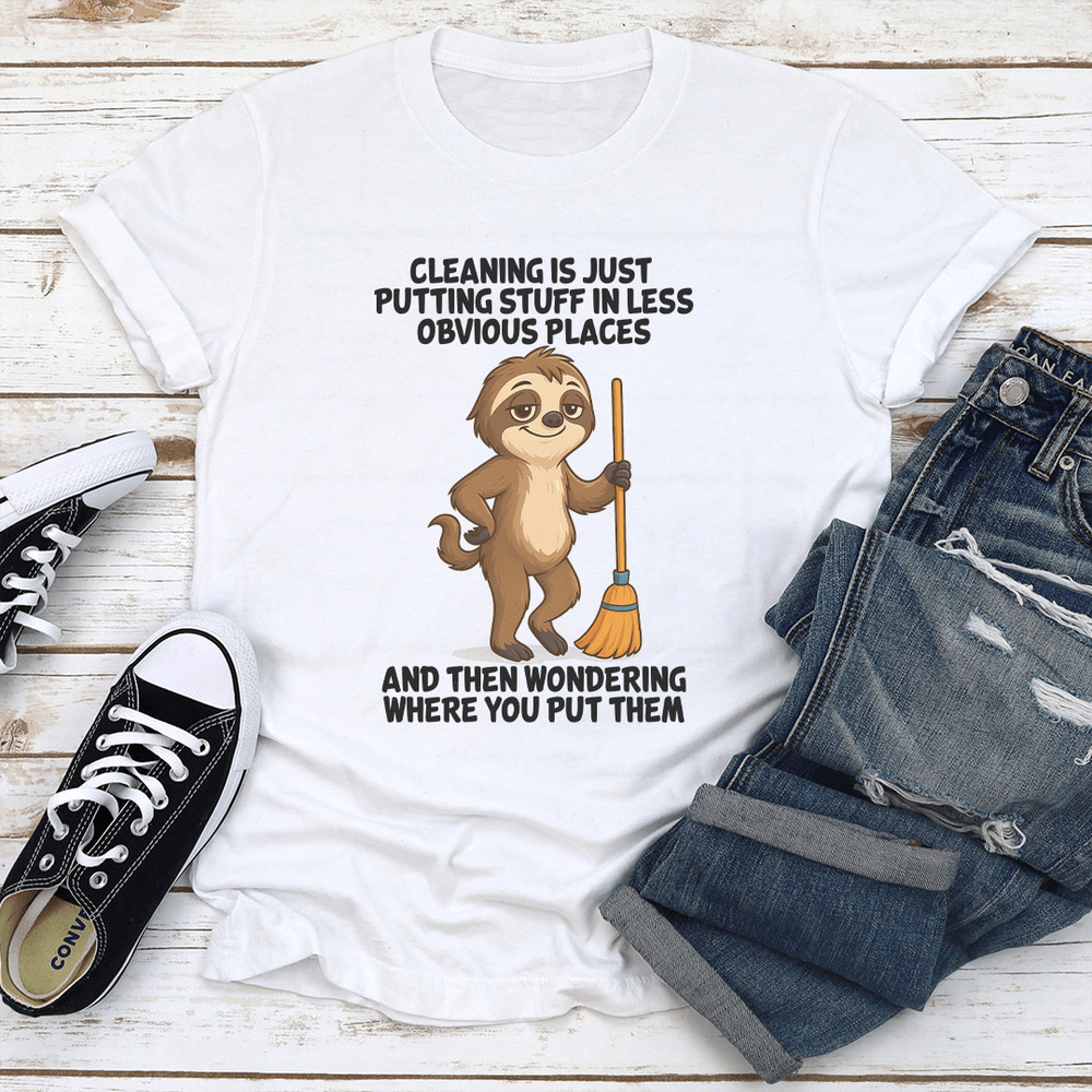 Cleaning Is Just Putting Stuff In Less Obvious Places Tee 0