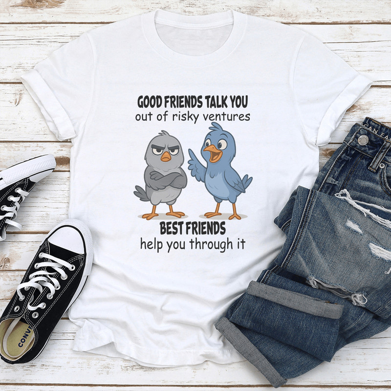Good Friends Talk You Out Of Risky Ventures Best Friends Help You Through It Tee 1