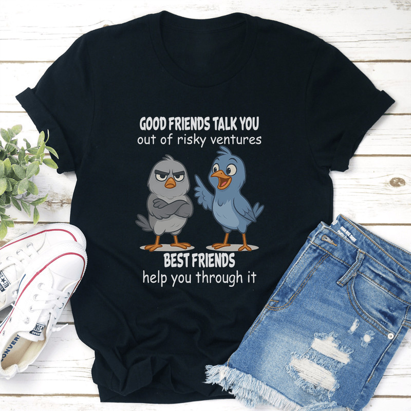Good Friends Talk You Out Of Risky Ventures Best Friends Help You Through It Tee 2