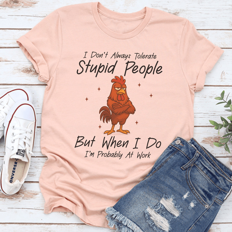 I Dont Always Tolerate Stupid People But When I Do Tee 3