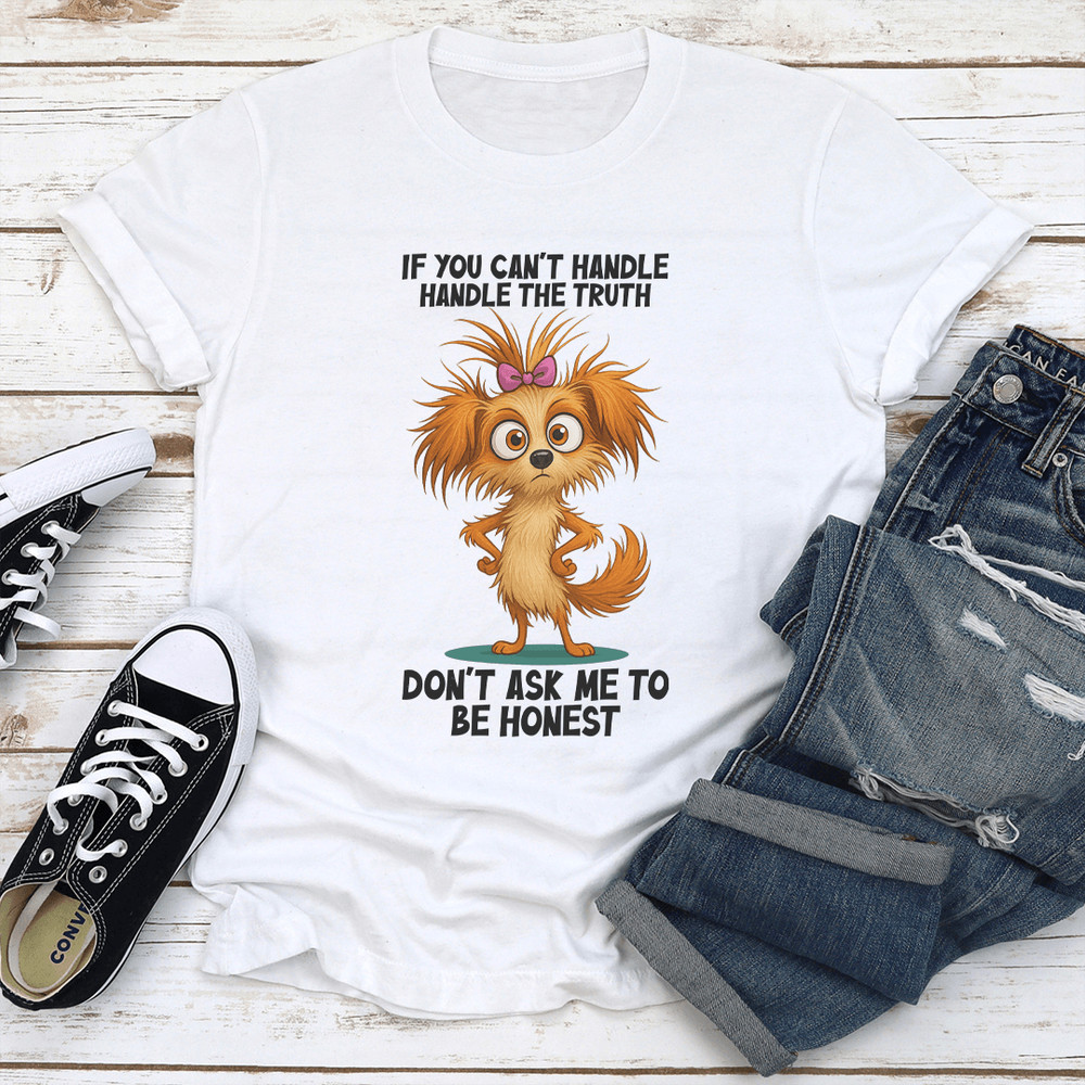 If You Cant Handle The Truth Dont Ask Me To Be Honest Tee 2