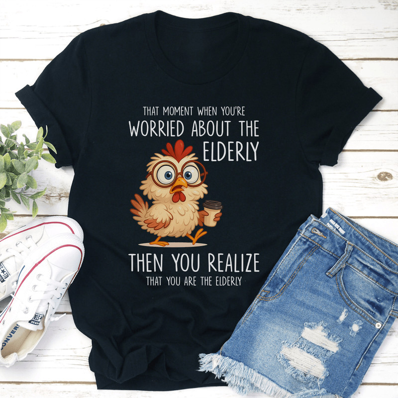 That Moment When Youre Worried About The Elderly Tee 3