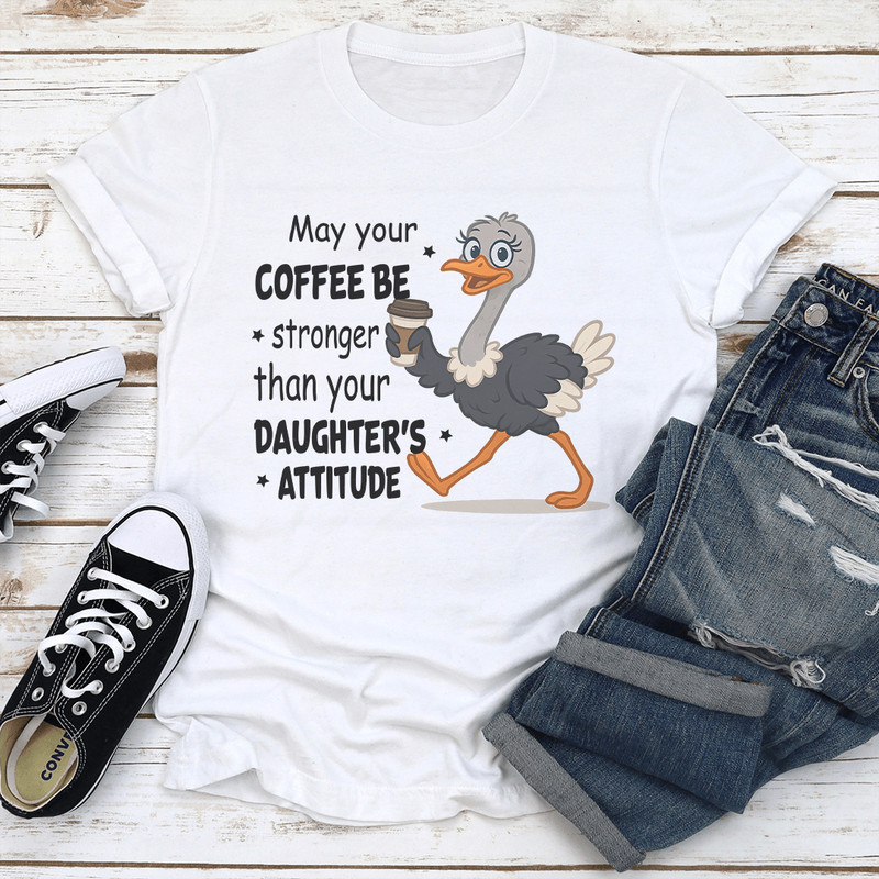 May Your Coffee Be Stronger Than Your Daughters Attitude Tee 1