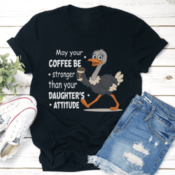 may your coffee be stronger than your daughter's attitude tee