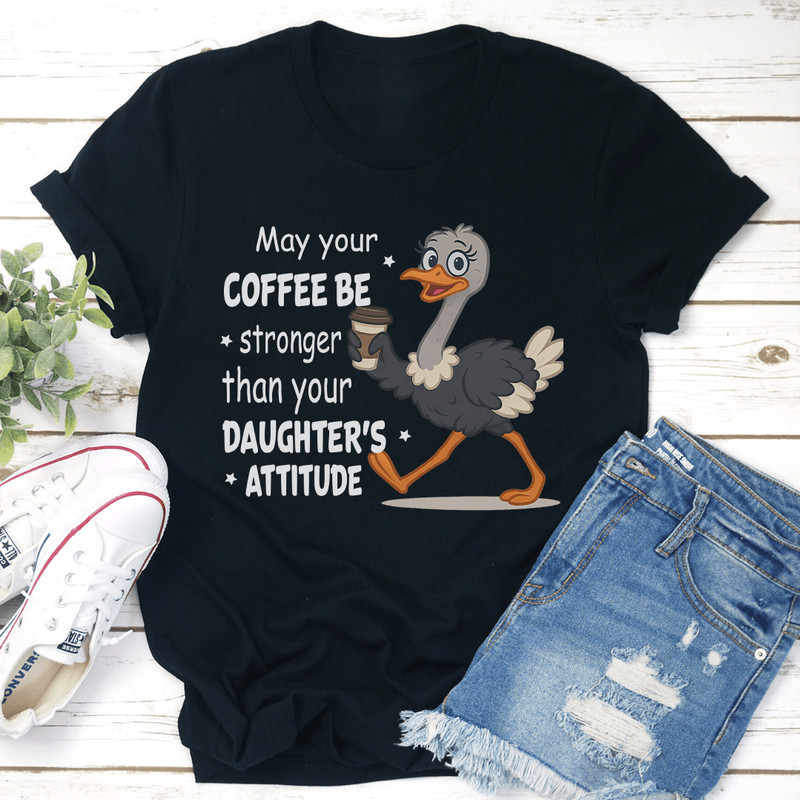 May Your Coffee Be Stronger Than Your Daughters Attitude Tee 0