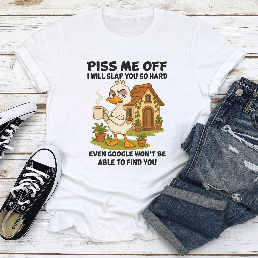 Piss Me Off I Will Slap You So Hard Even Google Wont Be Able To Find You Tee 0