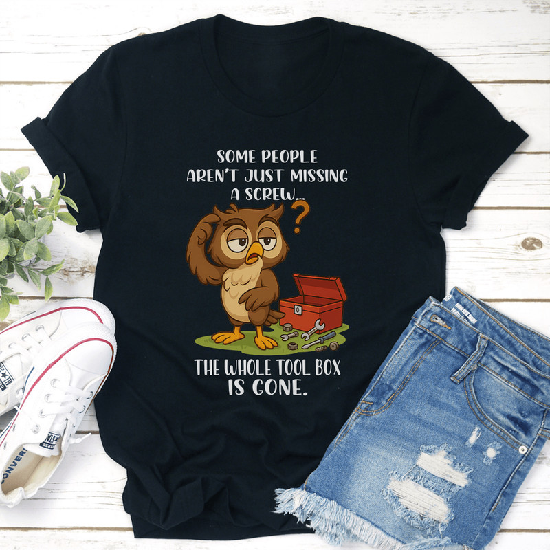 Some People Arent Just Missing A Screw The Whole Tool Box Is Gone Tee 2