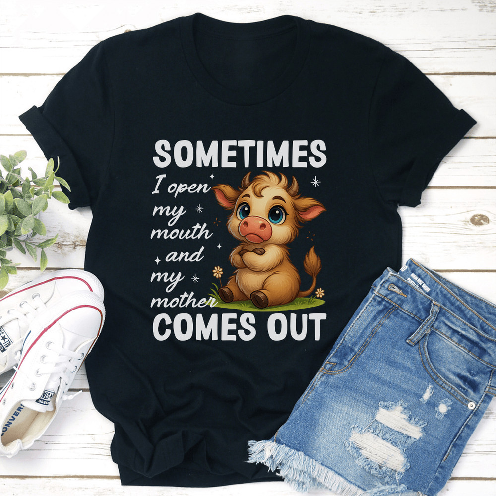 Sometimes I Open My Mouth And My Mother Comes Out Tee 3