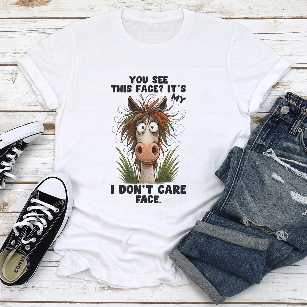 You See This Face Its My I Dont Care Face Tee 1