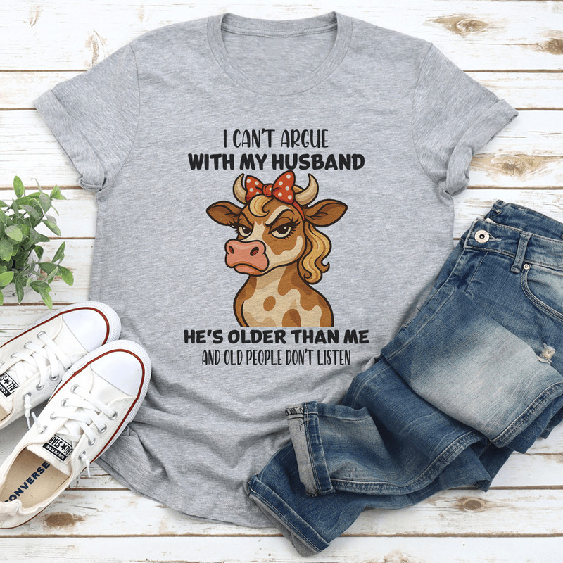 I Cant Argue With My Husband Hes Older Than Me Tee 0